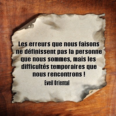 Les erreurs que nous faisons ne définissent pas la personne que nous sommes, mas les difficultés temporaires que nous rencontrons - Eveil Oriental -